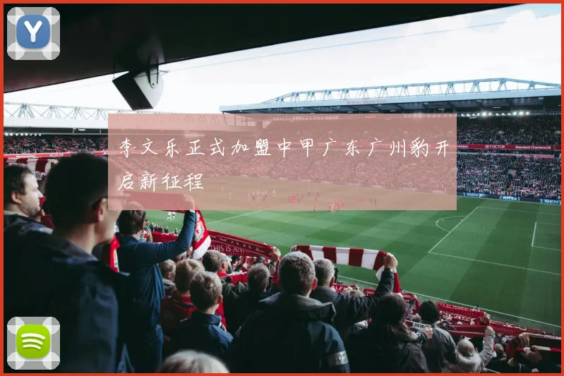 李文乐正式加盟中甲广东广州豹开启新征程